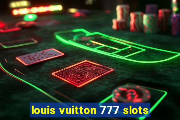 louis vuitton 777 slots